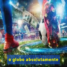 o globo absolutamente